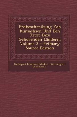 Cover of Erdbeschreibung Von Kursachsen Und Den Jetzt Dazu Gehorenden Landern, Volume 3 - Primary Source Edition