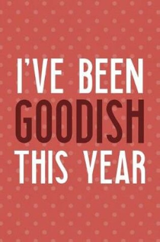 Cover of I've Been Goodish This Year