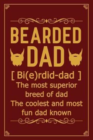 Cover of Bearded Dad [ bi(e)rdid-dad ] The most superior breed of dad the coolest and most fun dad known