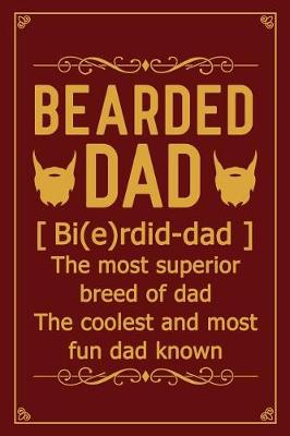 Book cover for Bearded Dad [ bi(e)rdid-dad ] The most superior breed of dad the coolest and most fun dad known