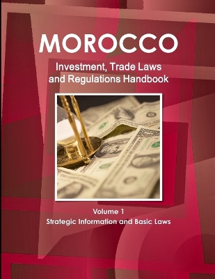 Book cover for Morocco Investment, Trade Laws and Regulations Handbook Volume 1 Strategic Information and Basic Laws