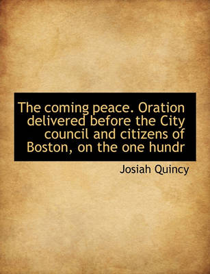 Book cover for The Coming Peace. Oration Delivered Before the City Council and Citizens of Boston, on the One Hundr