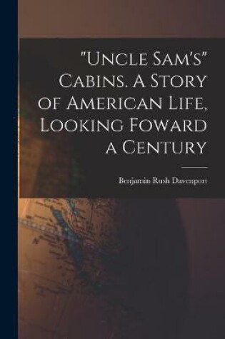 Cover of Uncle Sam's Cabins. A Story of American Life, Looking Foward a Century