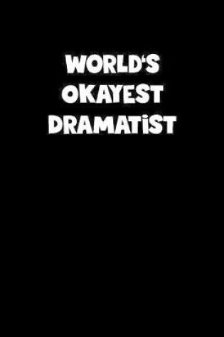 Cover of World's Okayest Dramatist Notebook - Dramatist Diary - Dramatist Journal - Funny Gift for Dramatist