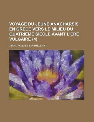 Book cover for Voyage Du Jeune Anacharsis En Grece Vers Le Milieu Du Quatrieme Siecle Avant L'Ere Vulgaire (4 )