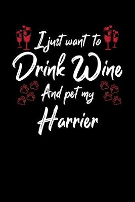 Book cover for I Just Wanna Drink Wine And Pet My Harrier