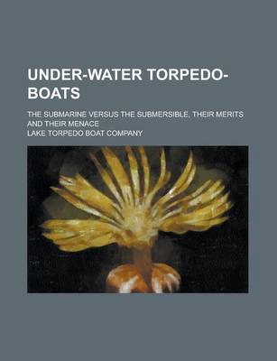 Book cover for Under-Water Torpedo-Boats; The Submarine Versus the Submersible, Their Merits and Their Menace