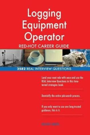 Cover of Logging Equipment Operator Red-Hot Career Guide; 2582 Real Interview Questions