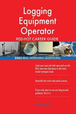 Book cover for Logging Equipment Operator Red-Hot Career Guide; 2582 Real Interview Questions