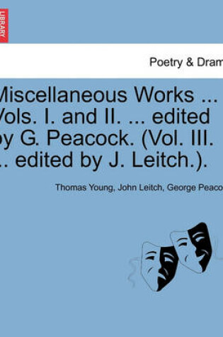 Cover of Miscellaneous Works ... Vols. I. and II. ... Edited by G. Peacock. (Vol. III. ... Edited by J. Leitch.). Volume I