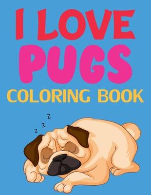 Book cover for I Love Pugs Coloring Book