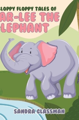 Cover of The Sloppy Floppy Tales of Char-Lee the Elephant