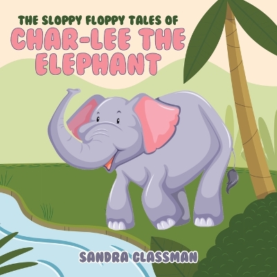 Book cover for The Sloppy Floppy Tales of Char-Lee the Elephant