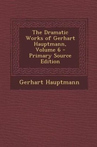 Cover of The Dramatic Works of Gerhart Hauptmann, Volume 6