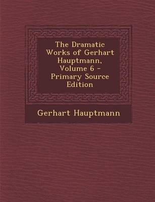 Book cover for The Dramatic Works of Gerhart Hauptmann, Volume 6