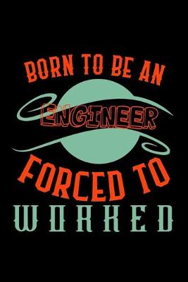 Book cover for Born to be an engineer. Forced to worked