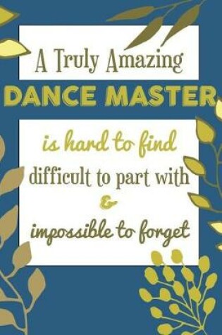 Cover of A Truly Amazing DANCE MASTER Is Hard To Find Difficult To Part With & Impossible To Forget