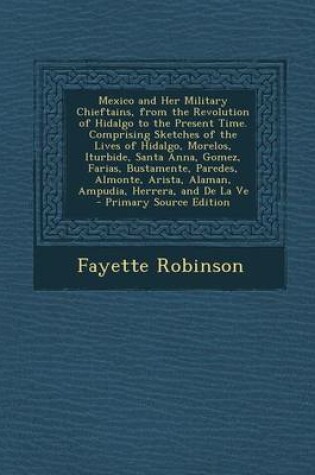 Cover of Mexico and Her Military Chieftains, from the Revolution of Hidalgo to the Present Time. Comprising Sketches of the Lives of Hidalgo, Morelos, Iturbide