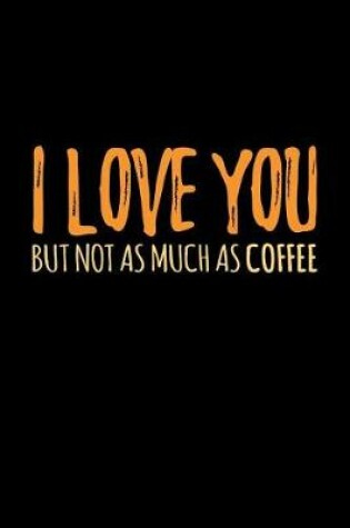 Cover of I Love You But Not As Much As Coffee
