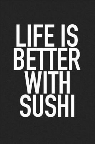 Cover of Life Is Better with Sushi