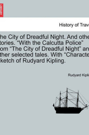 Cover of The City of Dreadful Night. and Other Stories. "With the Calcutta Police" from "The City of Dreadful Night" and Other Selected Tales. with "Character Sketch of Rudyard Kipling.