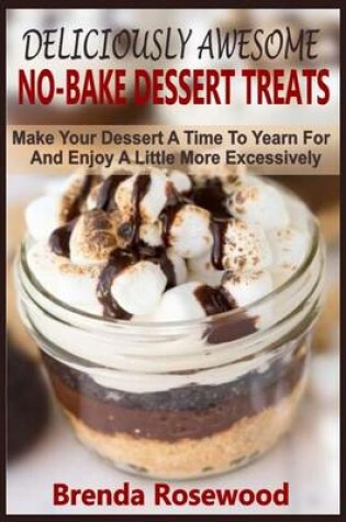 Cover of Deliciously Awesome No-Bake Dessert Treats