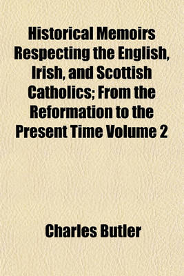 Book cover for Historical Memoirs Respecting the English, Irish, and Scottish Catholics; From the Reformation to the Present Time Volume 2