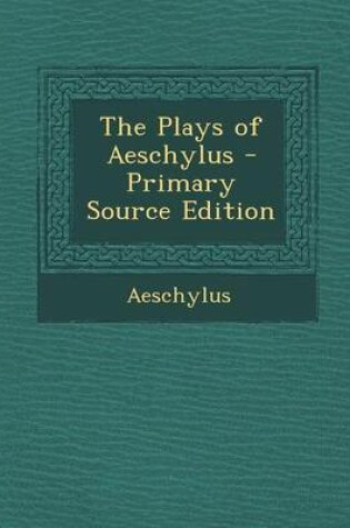 Cover of The Plays of Aeschylus - Primary Source Edition