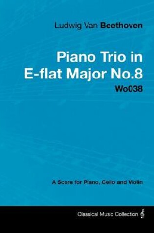 Cover of Ludwig Van Beethoven - Piano Trio in E-flat Major No.8 - Wo038 - A Score Piano, Cello and Violin