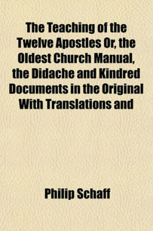 Cover of The Teaching of the Twelve Apostles Or, the Oldest Church Manual, the Didache and Kindred Documents in the Original with Translations and