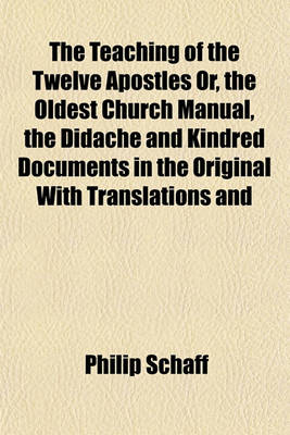 Book cover for The Teaching of the Twelve Apostles Or, the Oldest Church Manual, the Didache and Kindred Documents in the Original with Translations and