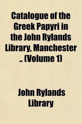 Book cover for Catalogue of the Greek Papyri in the John Rylands Library, Manchester .. (Volume 1)