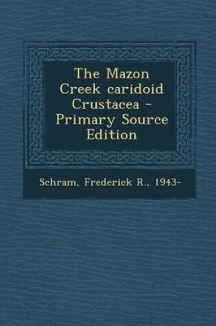 Cover of The Mazon Creek Caridoid Crustacea - Primary Source Edition