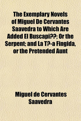 Book cover for The Exemplary Novels of Miguel de Cervantes Saavedra to Which Are Added El Buscapie; Or the Serpent and La Tia Fingida, or the Pretended Aunt