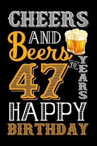 Cover of Cheers And Beers To 47 Years Happy Birthday