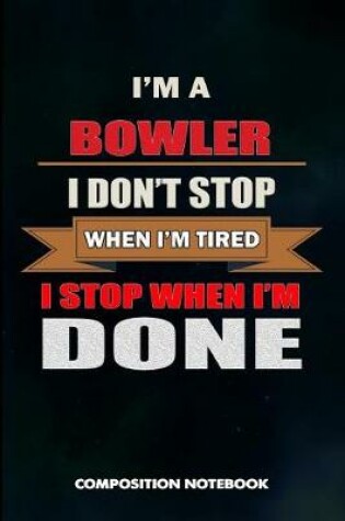 Cover of I Am a Bowler I Don't Stop When I Am Tired I Stop When I Am Done