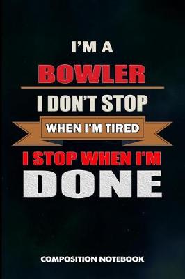 Book cover for I Am a Bowler I Don't Stop When I Am Tired I Stop When I Am Done