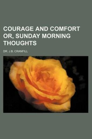 Cover of Courage and Comfort Or, Sunday Morning Thoughts