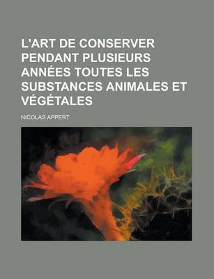 Book cover for L'Art de Conserver Pendant Plusieurs Annees Toutes Les Substances Animales Et Vegetales