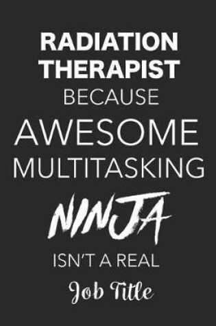 Cover of Radiation Therapist Because Awesome Multitasking Ninja Isn't A Real Job Title