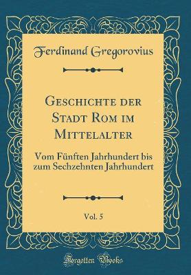 Book cover for Geschichte Der Stadt ROM Im Mittelalter, Vol. 5