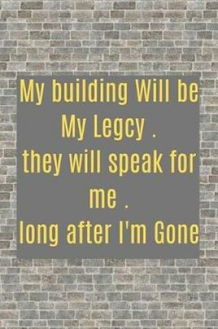 Cover of My building Will be My Legcy. they will speak for me. long after I'm Gone