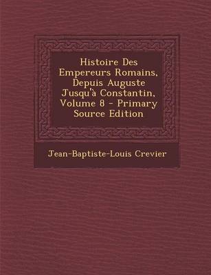 Book cover for Histoire Des Empereurs Romains, Depuis Auguste Jusqu'a Constantin, Volume 8 - Primary Source Edition