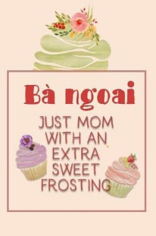 Cover of Bà Ngoai Just Mom with an Extra Sweet Frosting