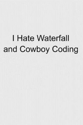 Cover of I Hate Waterfall and Cowboy Coding