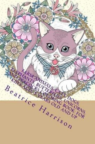 Cover of Farm Animals, Cats, Dogs, Elephants, Butterflies, Unicorns, and Peacocks Coloring Book