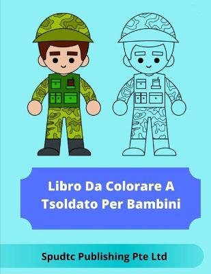 Book cover for Libro Da Colorare A Tsoldato Per Bambini