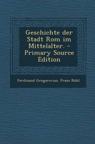 Cover of Geschichte Der Stadt ROM Im Mittelalter. - Primary Source Edition