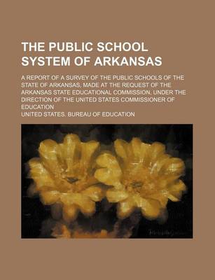 Book cover for The Public School System of Arkansas; A Report of a Survey of the Public Schools of the State of Arkansas, Made at the Request of the Arkansas State Educational Commission, Under the Direction of the United States Commissioner of Education
