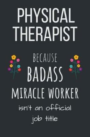 Cover of Physical Therapist because badass miracle worker isn't an official job title